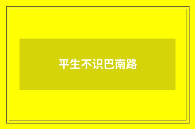 平生不识巴南路