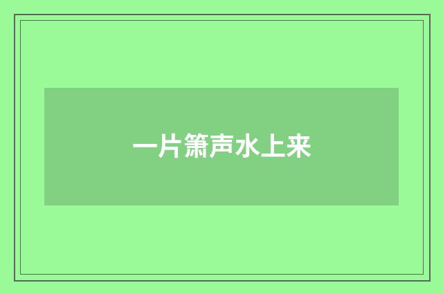 一片箫声水上来