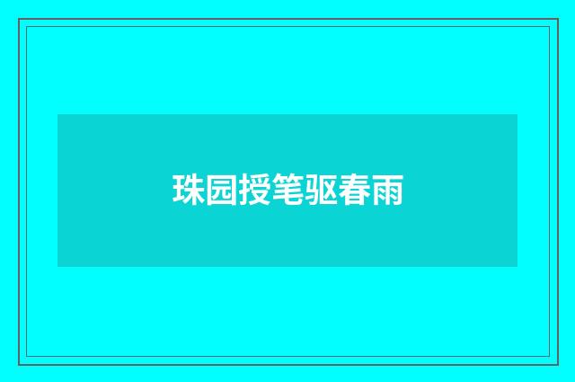 珠园授笔驱春雨