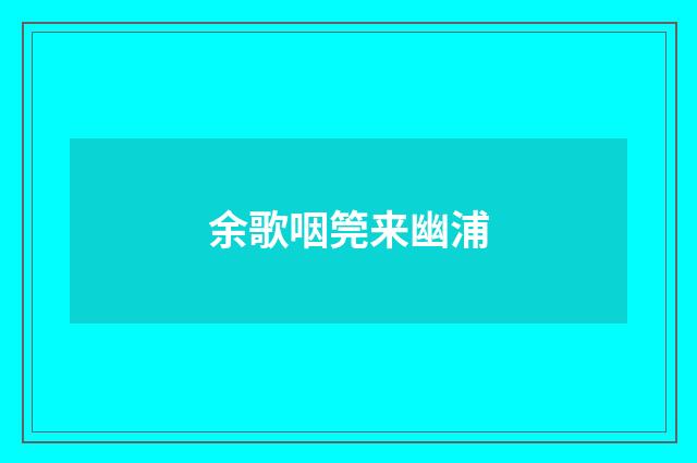 余歌咽筦来幽浦