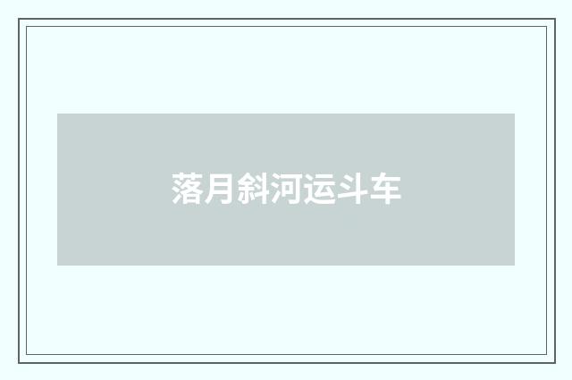 落月斜河运斗车