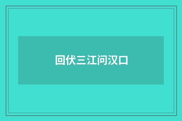 回伏三江问汉口