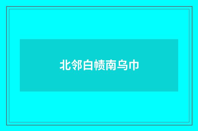 北邻白帻南乌巾