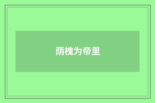 荫槐为帝里