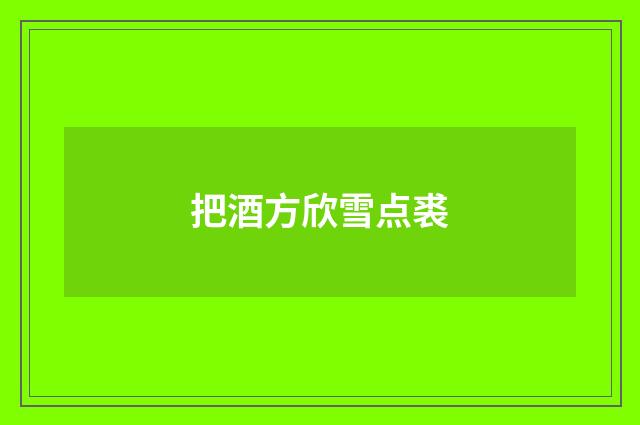 把酒方欣雪点裘