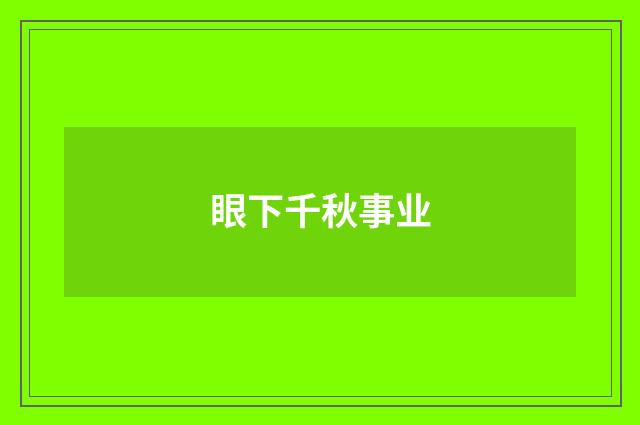 眼下千秋事业