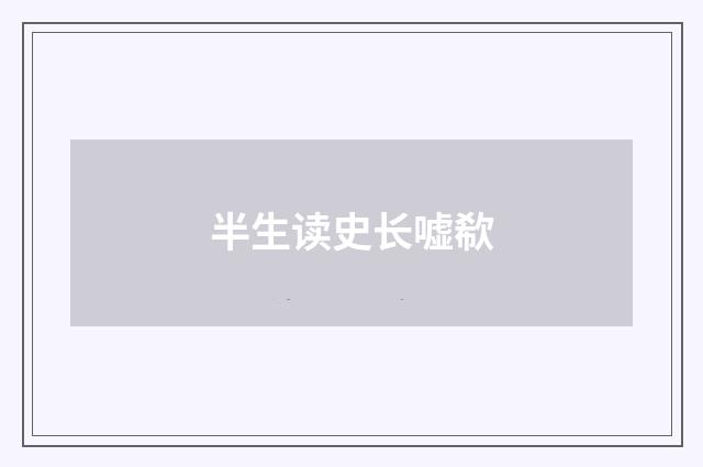 半生读史长嘘欷
