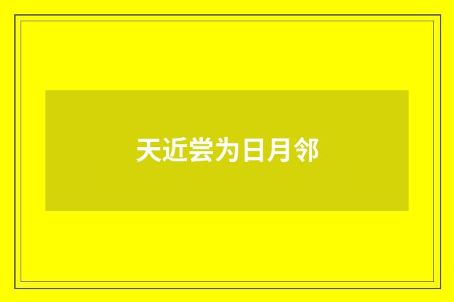 天近尝为日月邻
