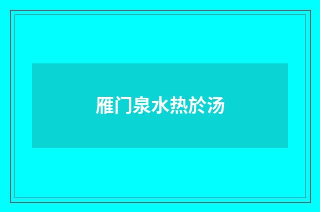 雁门泉水热於汤