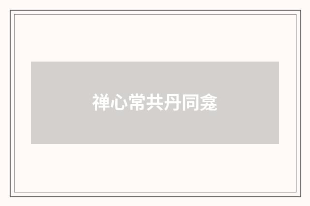 禅心常共丹同龛