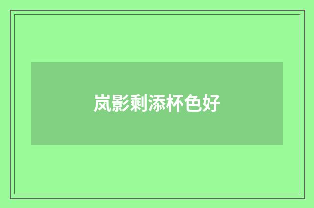 岚影剩添杯色好
