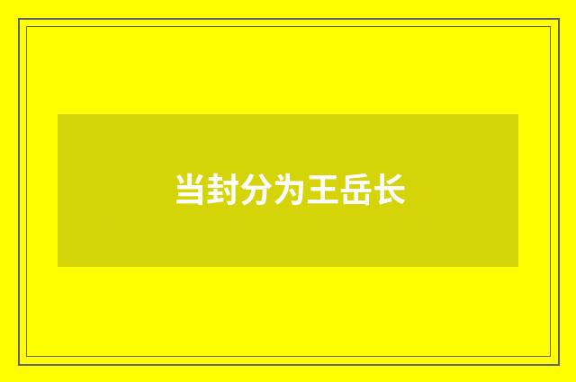当封分为王岳长