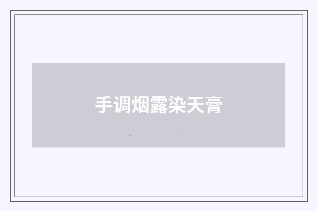 手调烟露染天膏