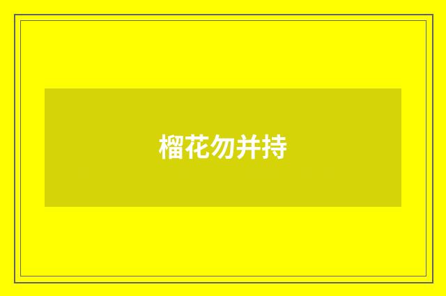 榴花勿并持