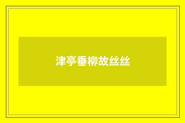 津亭垂柳故丝丝