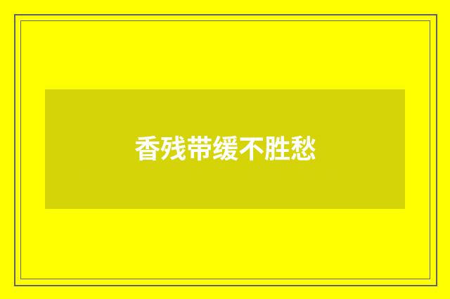 香残带缓不胜愁