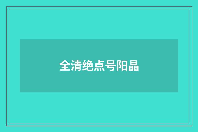 全清绝点号阳晶