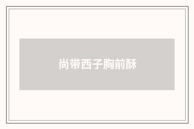 尚带西子胸前酥