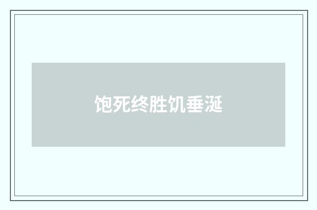 饱死终胜饥垂涎