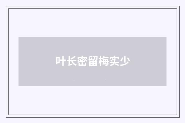 叶长密留梅实少