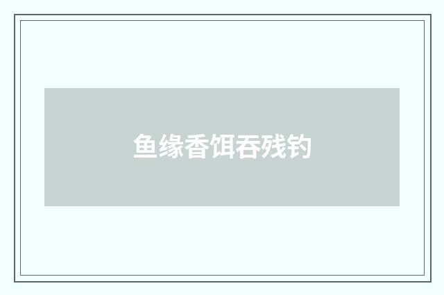 鱼缘香饵吞残钓