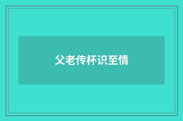 父老传杯识至情