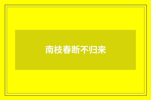 南枝春断不归来