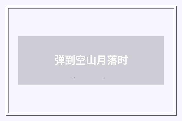 弹到空山月落时