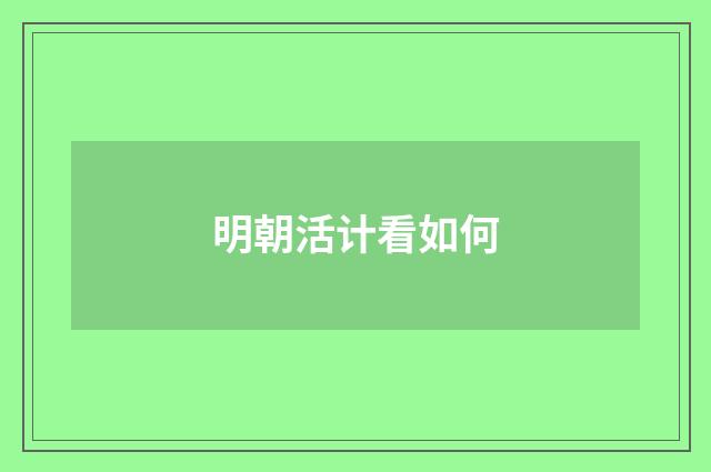 明朝活计看如何