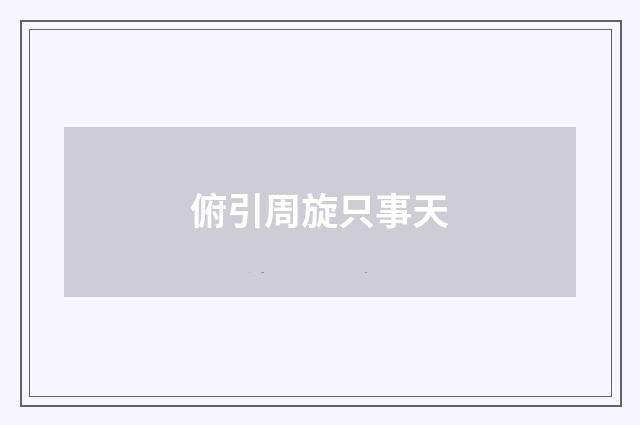 俯引周旋只事天
