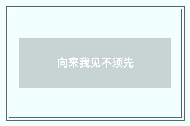 向来我见不须先