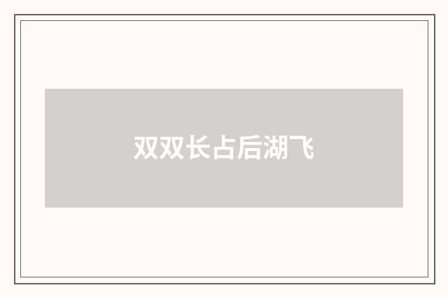 双双长占后湖飞
