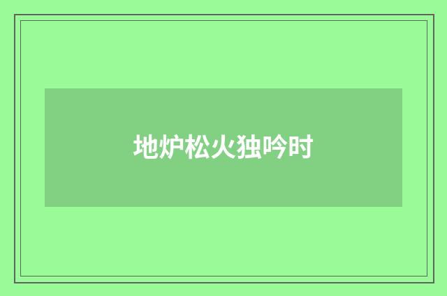 地炉松火独吟时