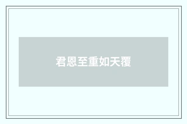 君恩至重如天覆