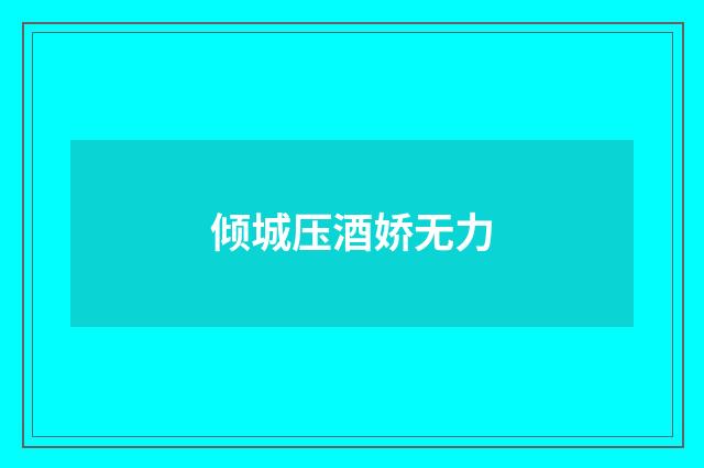 倾城压酒娇无力
