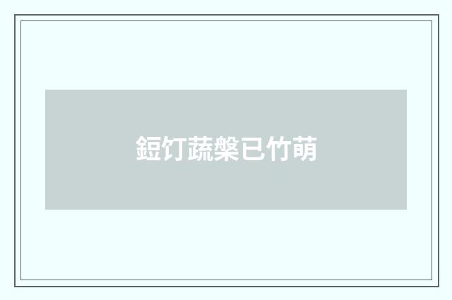 鋀饤蔬槃已竹萌