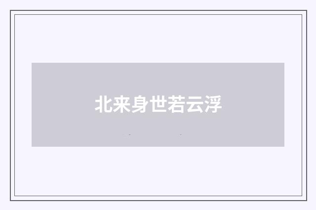 北来身世若云浮