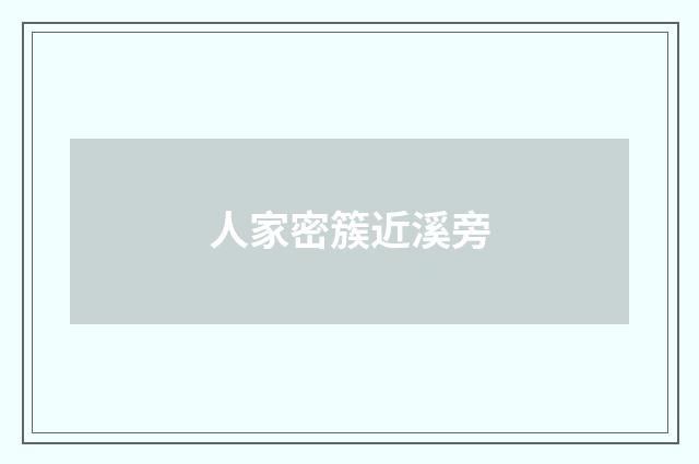 人家密簇近溪旁