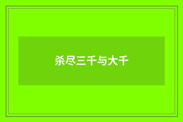 杀尽三千与大千