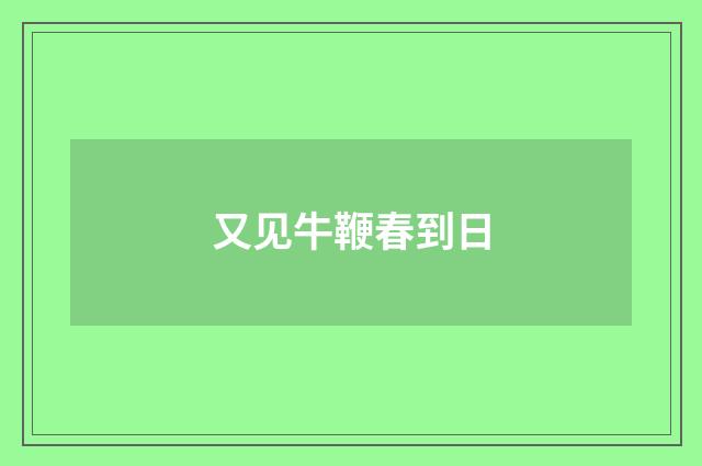 又见牛鞭春到日