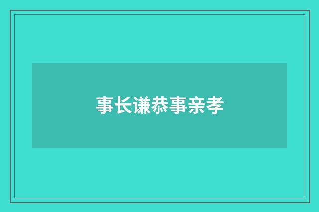 事长谦恭事亲孝