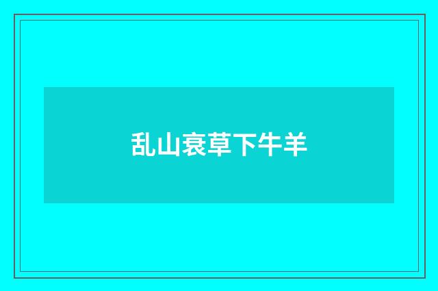 乱山衰草下牛羊