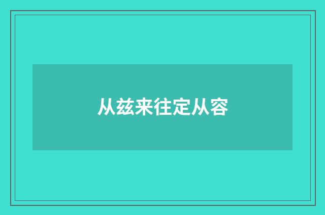 从兹来往定从容