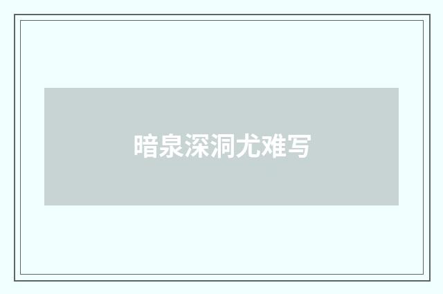 暗泉深洞尤难写