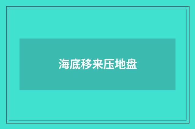海底移来压地盘
