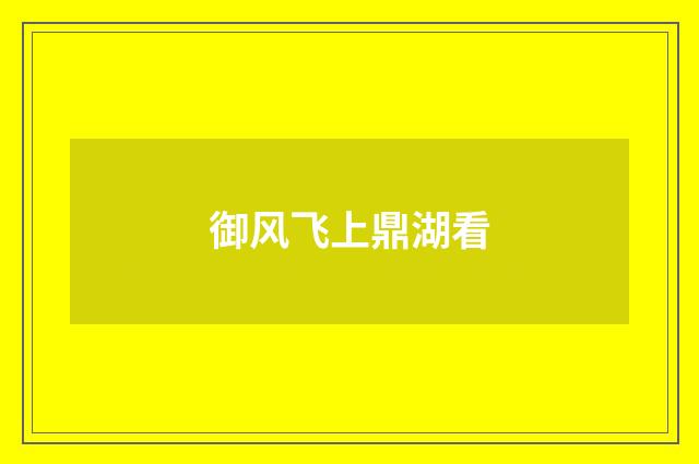 御风飞上鼎湖看