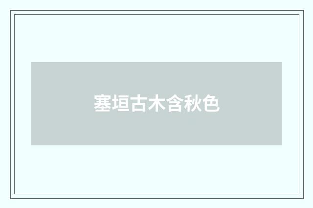 塞垣古木含秋色