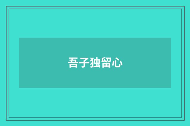 吾子独留心