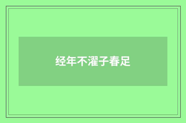 经年不濯子春足