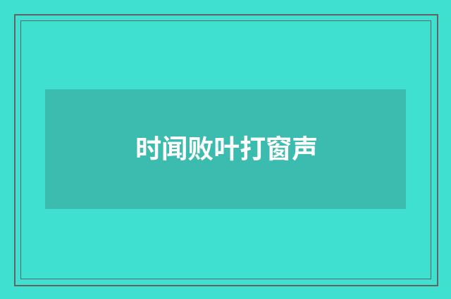 时闻败叶打窗声